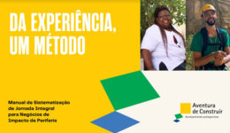 Imagem de fundo branco com um quadrado amarelo, que pega desde o canto esquerdo até depois do meio da imagem, com o título em branco, na parte superior: "Da Experiência, um Método"; na parte inferior está o subtítulo, em preto "Manual de Sistematização de Jornada Integral para Negócios de Impacto de Periferia". No canto direito superior da imagem, ao lado do quadrado amarelo, foi colocada uma montagem com as fotos de duas pessoas, um homem e uma mulher, sorrindo. No canto inferior direito está o logo da organização "Aventura de Construir".